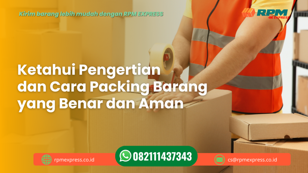 Ketahui Pengertian Dan Cara Packing Barang Yang Benar Dan Aman : RPM ...